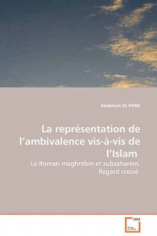 Kniha representation de l'ambivalence vis-a-vis de l'Islam - Le Roman maghrebin et subsaharien. Regard croise Abdeslam El Farri