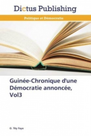 Könyv Guinée-Chronique d'une Démocratie annoncée, Vol3 O. Tity Faye