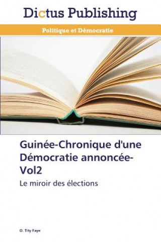 Könyv Guinee-Chronique d'Une Democratie Annoncee-Vol2 O. Tity Faye
