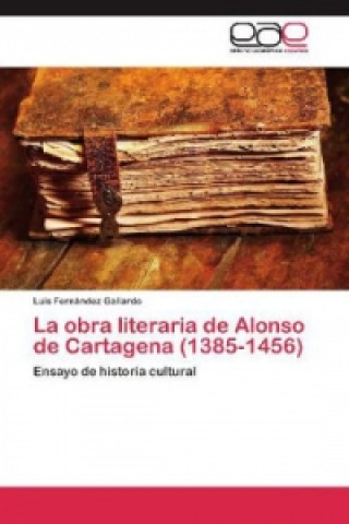 Könyv La obra literaria de Alonso de Cartagena (1385-1456) Luis Fernández Gallardo