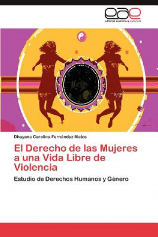 Livre Derecho de Las Mujeres a Una Vida Libre de Violencia Dhayana Carolina Fernández Matos