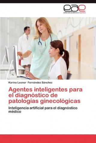 Könyv Agentes Inteligentes Para El Diagnostico de Patologias Ginecologicas Karina Leonor Fernández Sánchez