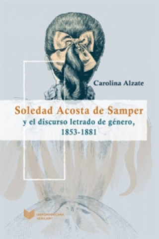 Kniha Soledad Acosta de Samper y el discurso letrado de género,. 1853 a 1881. David F. Fernández-Diaz