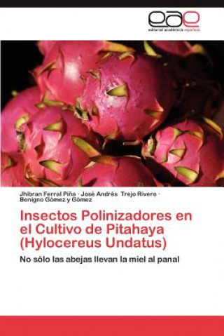 Kniha Insectos Polinizadores En El Cultivo de Pitahaya (Hylocereus Undatus) José Andrés Trejo Rivero