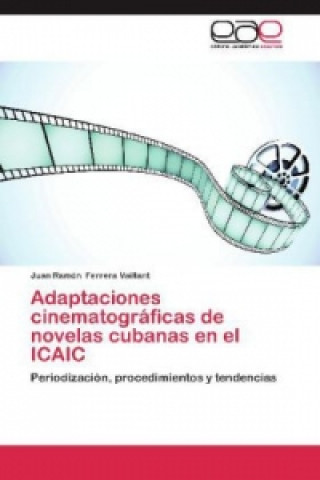 Książka Adaptaciones cinematográficas de novelas cubanas en el ICAIC Juan Ramón Ferrera Vaillant