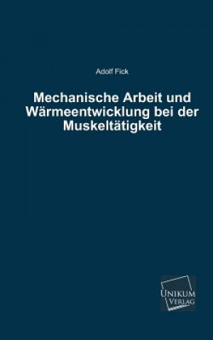 Kniha Mechanische Arbeit Und Warmeentwicklung Bei Der Muskeltatigkeit Adolf Fick
