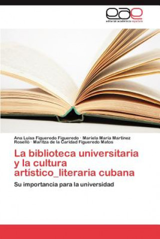 Kniha biblioteca universitaria y la cultura artistico_literaria cubana Ana Luisa Figueredo Figueredo