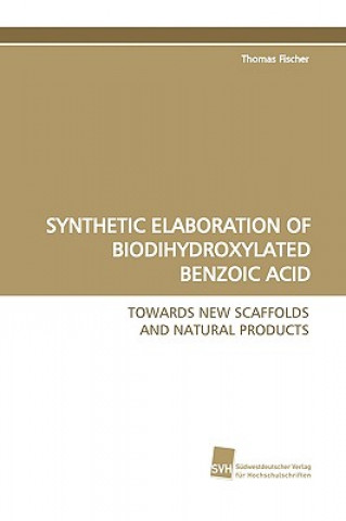 Könyv Synthetic Elaboration of Biodihydroxylated Benzoic Acid Thomas Fischer