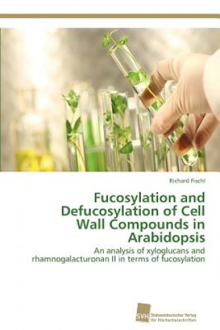 Książka Fucosylation and Defucosylation of Cell Wall Compounds in Arabidopsis Richard Fischl