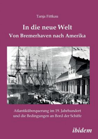 Carte In die neue Welt - Von Bremerhaven nach Amerika. Atlantik berquerung im 19. Jahrhundert und die Bedingungen an Bord der Schiffe Tanja Fittkau