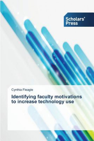 Knjiga Identifying faculty motivations to increase technology use Cynthia Fleagle