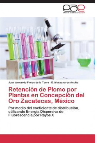 Книга Retencion de Plomo por Plantas en Concepcion del Oro Zacatecas, Mexico Juan Armando Flores de la Torre
