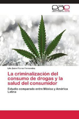 Książka criminalizacion del consumo de drogas y la salud del consumidor Lila Zaire Flores Fernandez