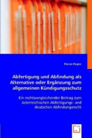 Книга Abfertigung und Abfindung als Alternative oder Ergänzung zum allgemeinen Kündigungsschutz Florian Flügler