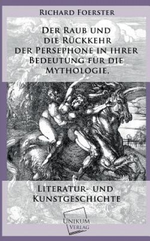Carte Raub Und Die Ruckkehr Der Persephone in Ihrer Bedeutung Fur Die Mythologie Richard Foerster