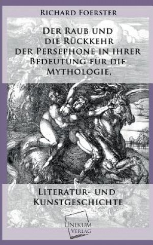 Book Raub Und Die Ruckkehr Der Persephone in Ihrer Bedeutung Fur Die Mythologie Richard Foerster