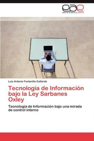 Kniha Tecnologia de Informacion bajo la Ley Sarbanes Oxley Luis Antonio Fontanilla Gallardo