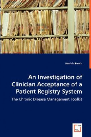 Książka Investigation of Clinician Acceptance of a Patient Registry System - The Chronic Disease Management Toolkit Patricia Fortin