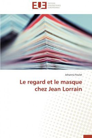 Kniha Le Regard Et Le Masque Chez Jean Lorrain Johanna Foulet