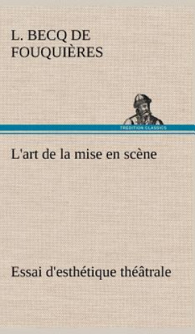 Knjiga L'art de la mise en scene Essai d'esthetique theatrale L Becq De Fouquieres