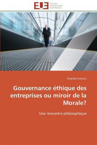 Könyv Gouvernance  thique Des Entreprises Ou Miroir de la Morale? Yolande Francois