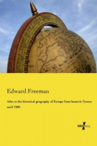 Kniha Atlas to the historical geography of Europe from homeric Greece until 1900 Edward Freeman