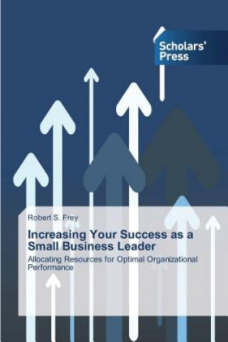 Kniha Increasing Your Success as a Small Business Leader Robert S. Frey