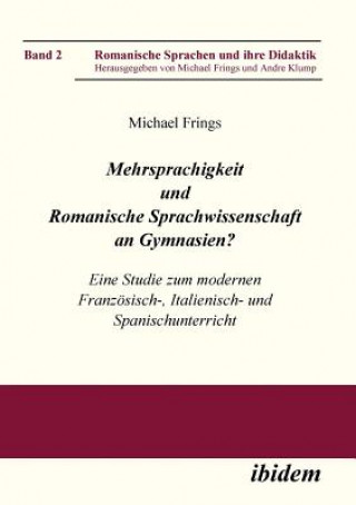 Kniha Mehrsprachigkeit und Romanische Sprachwissenschaft an Gymnasien? Eine Studie zum modernen Franz sisch-, Italienisch- und Spanischunterricht. Michael Frings