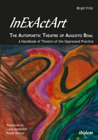 Carte InExActArt - The Autopoietic Theatre of Augusto Boal - A Handbook of Theatre of the Oppressed Practice Birgit Fritz