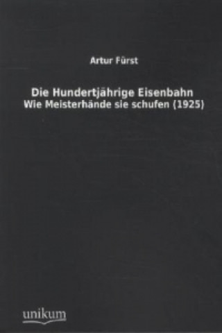 Kniha Die Hundertjährige Eisenbahn Artur Fürst