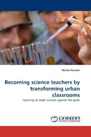 Книга Becoming science teachers by transforming urban classrooms Melina Furman