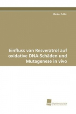 Könyv Einfluss von Resveratrol auf oxidative DNA-Schäden und Mutagenese in vivo Markus Fußer