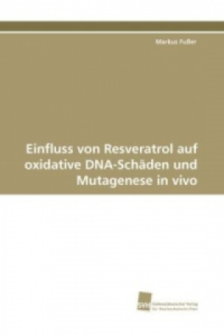 Książka Einfluss von Resveratrol auf oxidative DNA-Schäden und Mutagenese in vivo Markus Fußer