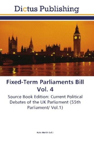 Kniha Fixed-Term Parliaments Bill Vol. 4 Kate Martin