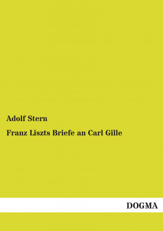 Könyv Franz Liszts Briefe an Carl Gille Adolf Stern