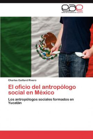 Knjiga oficio del antropologo social en Mexico Charles Gaillard Rivero