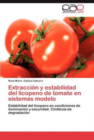 Könyv Extraccion y Estabilidad del Licopeno de Tomate En Sistemas Modelo Rosa María Galicia Cabrera