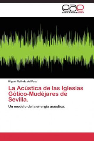 Kniha Acustica de las Iglesias Gotico-Mudejares de Sevilla. Miguel Galindo del Pozo