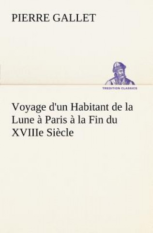 Kniha Voyage d'un Habitant de la Lune a Paris a la Fin du XVIIIe Siecle Pierre Gallet