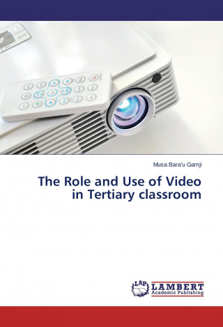 Könyv The Role and Use of Video in Tertiary classroom Musa Bara'u Gamji