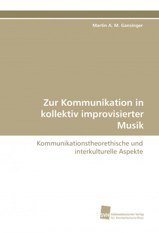 Könyv Zur Kommunikation in kollektiv improvisierter Musik Martin A. M. Gansinger