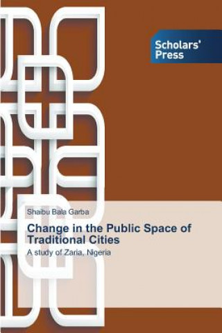 Könyv Change in the Public Space of Traditional Cities Shaibu Bala Garba