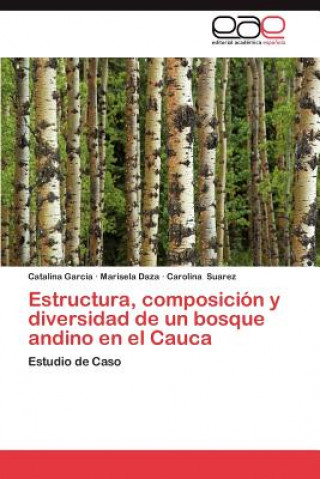 Book Estructura, Composicion y Diversidad de Un Bosque Andino En El Cauca Catalina Garcia