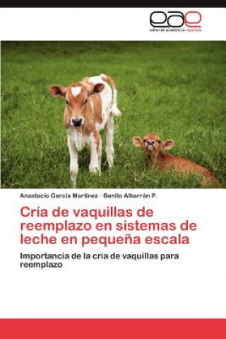 Könyv Cria de vaquillas de reemplazo en sistemas de leche en pequena escala Anastacio García Martínez