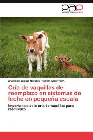 Book Cria de vaquillas de reemplazo en sistemas de leche en pequena escala Anastacio García Martínez