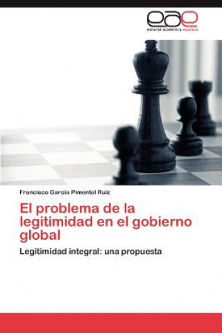 Книга Problema de La Legitimidad En El Gobierno Global Francisco Garcia Pimentel Ruiz