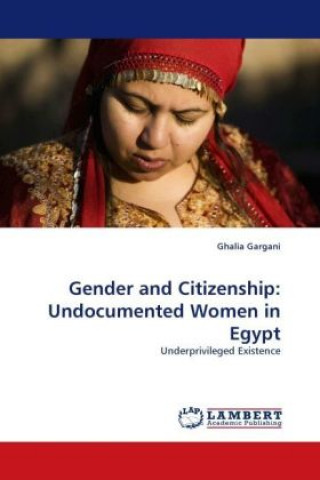 Książka Gender and Citizenship: Undocumented Women in Egypt Ghalia Gargani