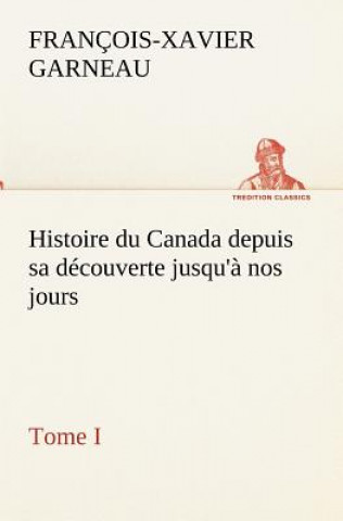 Libro Histoire du Canada depuis sa decouverte jusqu'a nos jours. Tome I F.-X. (François-Xavier) Garneau