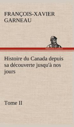 Kniha Histoire du Canada depuis sa decouverte jusqu'a nos jours. Tome II F.-X. (François-Xavier) Garneau