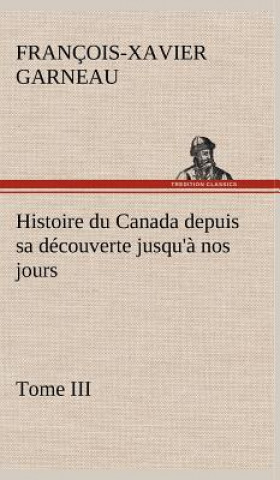 Libro Histoire du Canada depuis sa decouverte jusqu'a nos jours. Tome III F.-X. (François-Xavier) Garneau